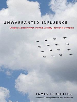 Unwarranted influence : Dwight D. Eisenhower and the military-industrial complex