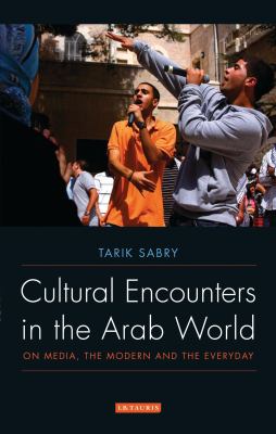 Cultural encounters in the Arab world : on media, the modern and the everyday