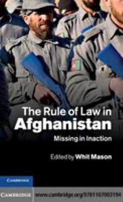 The rule of law in Afghanistan : missing in inaction