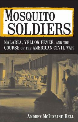 Mosquito soldiers : malaria, yellow fever, and the course of the American Civil War