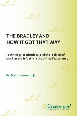 The Bradley and how it got that way : technology, institutions, and the problem of mechanized infantry in the United States Army