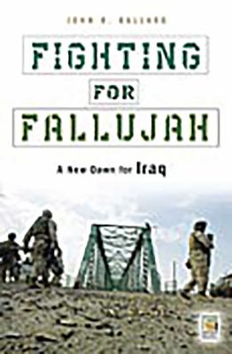 Fighting for Fallujah : a new dawn for Iraq