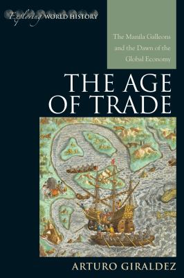 The age of trade : the Manila galleons and the dawn of the global economy