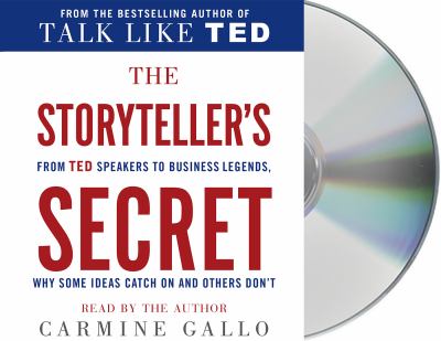 The storyteller's secret : from TED speakers to business legends, why some ideas catch on and others don't