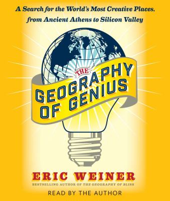 The geography of genius : a search for the world's most creative places, from ancient Athens to Silicon Valley