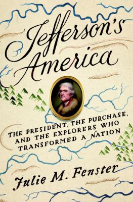 Jefferson's America : the President, the purchase, and the explorers who transformed a nation