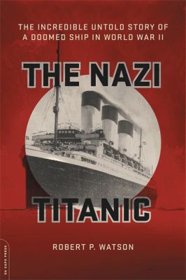 The Nazi Titanic : the incredible untold story of a doomed ship in World War II