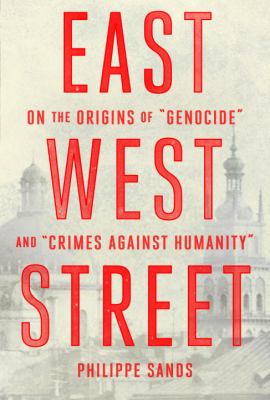 East West Street : on the origins of "genocide" and "crimes against humanity"