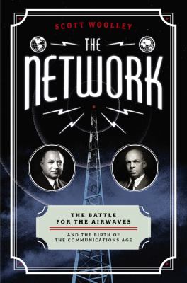 The network : the battle for the airwaves and the birth of the communications age