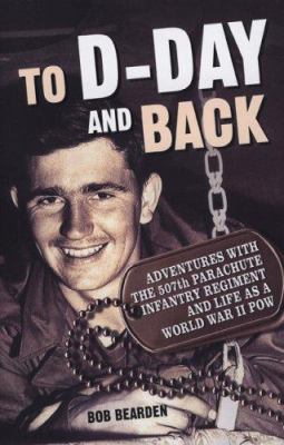 To D-Day and back : adventures with the 507th Parachute Infantry Regiment and life as a World War II POW