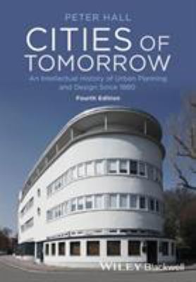 Cities of tomorrow : an intellectual history of urban planning and design since 1880