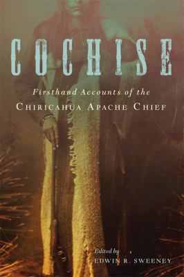 Cochise : firsthand accounts of the Chiricahua Apache chief