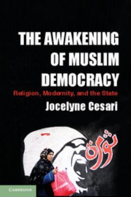 The awakening of Muslim democracy : religion, modernity, and the state