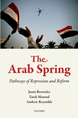 The Arab Spring : pathways of repression and reform