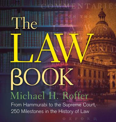 The law book : from Hammurabi to the International Criminal Court, 250 milestones in the history of law