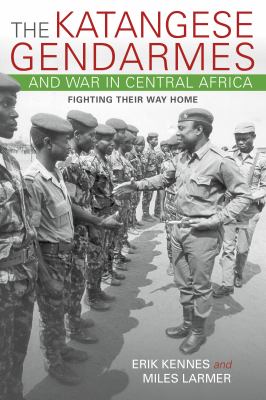 The Katangese gendarmes and war in Central Africa : fighting their way home