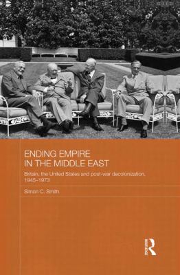 Ending empire in the Middle East : Britain, the United States and post-war decolonization, 1945-1973