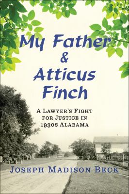 My father and Atticus Finch : a lawyer's fight for justice in 1930s Alabama
