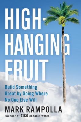 High-hanging fruit : build something great by going where no one else will