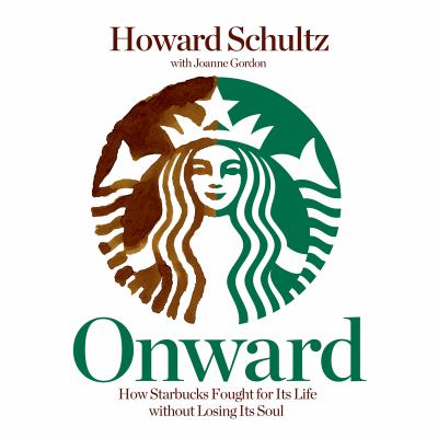 Onward : how Starbucks fought for its life without losing its soul