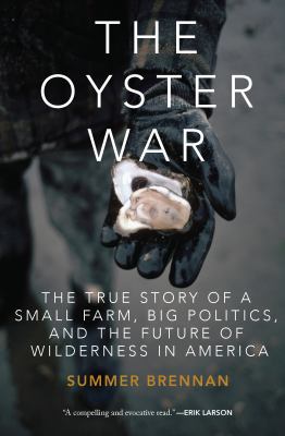 The oyster war : the true story of a small farm, big politics, and the future of wilderness in America