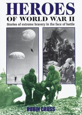 Heroes of World War II : stories of extreme bravery in the face of battle