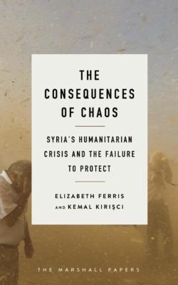 The consequences of chaos : Syria's humanitarian crisis and the failure to protect