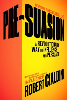 Pre-suasion : a revolutionary way to influence and persuade