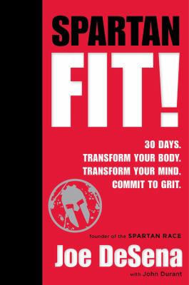 Spartan fit! : 30 days. Transform your mind. Transform your body. Commit to grit.