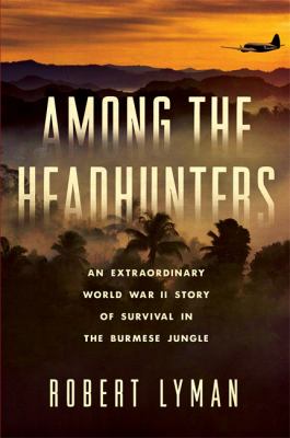 Among the headhunters : an extraordinary World War II story of survival in the Burmese jungle