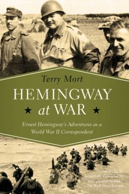 Hemingway at war : Ernest Hemingway's adventures as a World War II correspondent