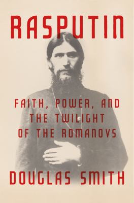 Rasputin : faith, power, and the twilight of the Romanovs