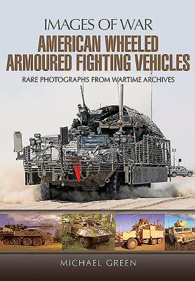 American wheeled armoured fighting vehicles : rare photographs from wartime archives