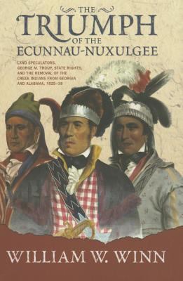 The triumph of the Ecunnau-Nuxulgee : land speculators, George M. Troup, state rights, and the removal of the Creek Indians from Georgia and Alabama, 1825-38