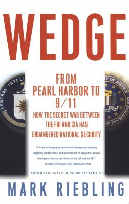 Wedge : from Pearl Harbor to 9/11 : how the secret war between the FBI and CIA has endangered national security