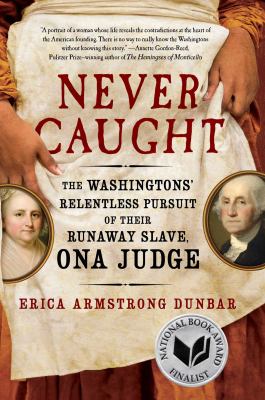 Never caught : the Washingtons' relentless pursuit of their runaway slave, Ona Judge