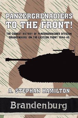 Panzergrenadiers to the Front! : the combat history of Panzergrenadier-Division Brandenburg on the Eastern Front, 1944-45