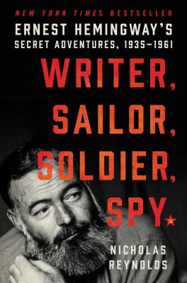 Writer, sailor, soldier, spy : Ernest Hemingway's secret adventures, 1935-1961