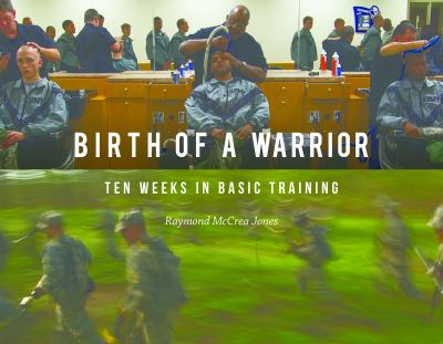 Birth of a warrior : ten weeks in basic training