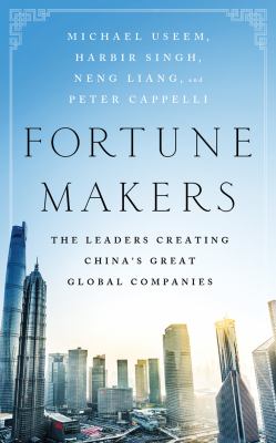 Fortune makers : the leaders creating China's great global companies