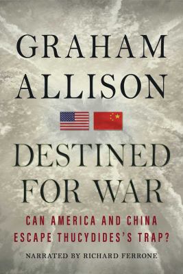 Destined for war : can America and China escape Thucydide's Trap?