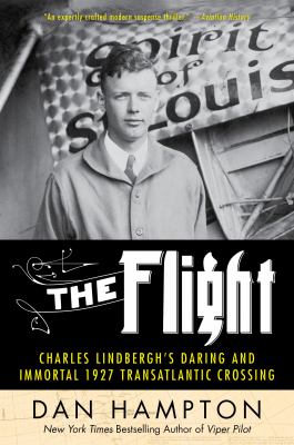 The flight : Charles Lindbergh's daring and immortal 1927 Transatlantic crossing