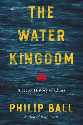 The water kingdom : a secret history of China