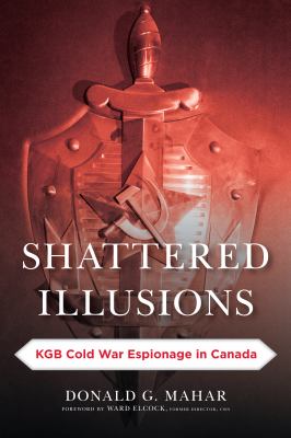 Shattered illusions : KGB Cold War espionage in Canada