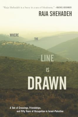 Where the line is drawn : a tale of crossings, friendships, and fifty years of occupation in Israel-Palestine