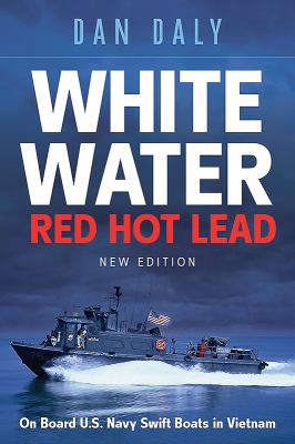 White water, red hot lead : on board U.S. Navy swift boats in Vietnam