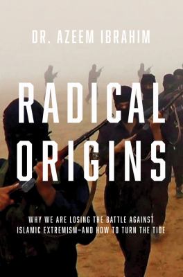 Radical origins : why we are losing the battle against Islamic extremism--and how to turn the tide