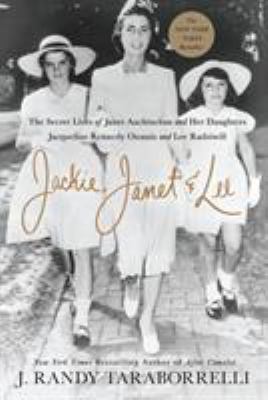 Jackie, Janet & Lee : the secret lives of Janet Auchincloss and her daughters, Jacqueline Kennedy Onassis and Lee Radziwill