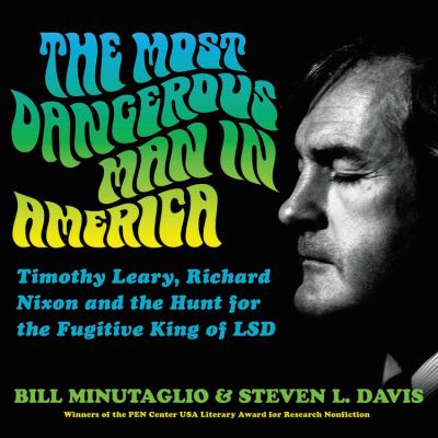 The most dangerous man in America : Timothy Leary, Richard Nixon and the hunt for the fugitive king of LSD