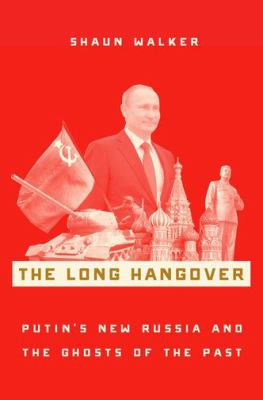 The long hangover : Putin's new Russia and the ghosts of the past